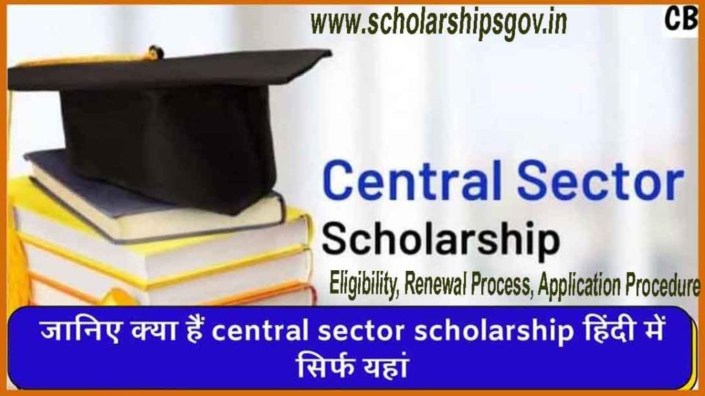 Central Sector Scheme Of Scholarship, Eligibility, Benefit, Renewal Process, Amount, Objective, Award, Main Documents, Application Procedure
